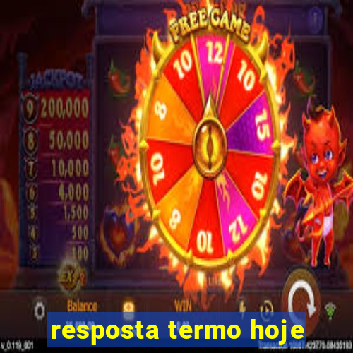 resposta termo hoje